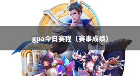 gpa今日赛程（赛事成绩）