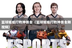 篮球姐姐打败神兽金（篮球姐姐打败神兽金刚视频）