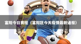 富阳今日赛程（富阳区今天疫情最新通报）