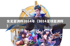 女足亚洲杯2014年（2014足球亚洲杯）