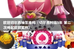 欧冠切尔西抽签准吗（切尔西时隔9年 第二次捧起欧冠奖杯）