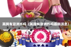 英国有亚洲杯吗（英国有亚洲杯吗最新消息）