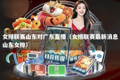 女排联赛山东对广东直播（女排联赛最新消息山东女排）