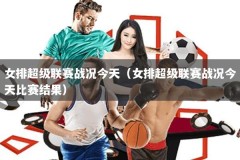女排超级联赛战况今天（女排超级联赛战况今天比赛结果）