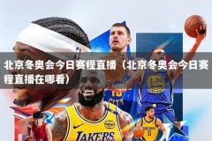 北京冬奥会今日赛程直播（北京冬奥会今日赛程直播在哪看）