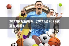 2022欧冠在哪呀（2021至2022欧冠在哪看）