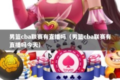 男篮cba联赛有直播吗（男篮cba联赛有直播吗今天）