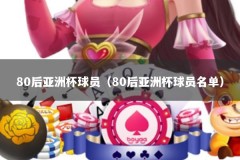 80后亚洲杯球员（80后亚洲杯球员名单）