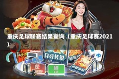 重庆足球联赛结果查询（重庆足球赛2021）
