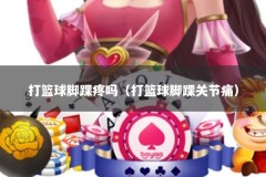 打篮球脚踝疼吗（打篮球脚踝关节痛）