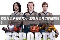 穆里尼奥欧冠被淘汰（穆里尼奥几次欧冠决赛）