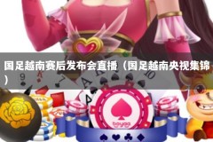 国足越南赛后发布会直播（国足越南央视集锦）