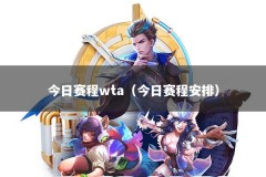 今日赛程wta（今日赛程安排）