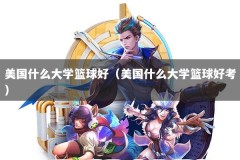 美国什么大学篮球好（美国什么大学篮球好考）