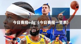 今日赛程edg（今日赛程一览表）