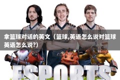 拿篮球对话的英文（篮球,英语怎么说对篮球英语怎么说?）