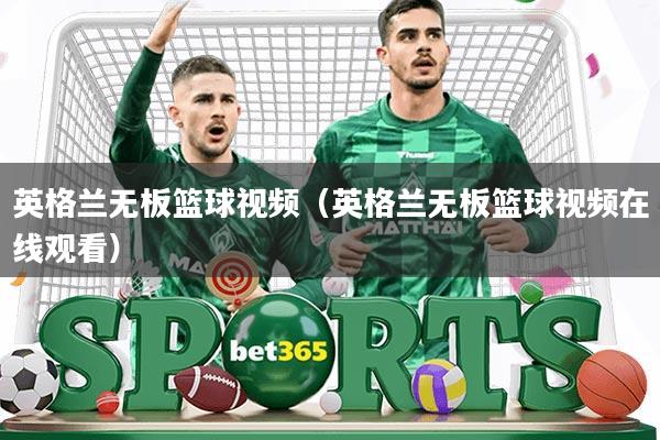 英格兰无板篮球视频(英格兰无板篮球视频在线观看)