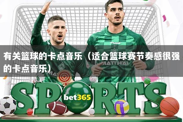 有关篮球的卡点音乐(适合篮球赛节奏感很强的卡点音乐)