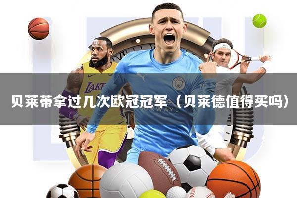 贝莱蒂拿过几次欧冠冠军(贝莱德值得买吗)