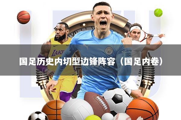 国足历史内切型边锋阵容(国足内卷)