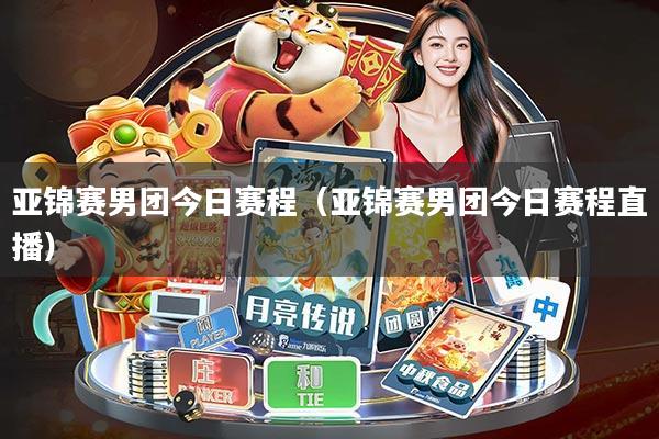 亚锦赛男团今日赛程(亚锦赛男团今日赛程直播)
